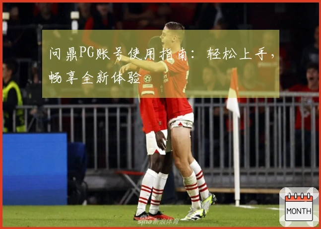 问鼎PG账号使用指南：轻松上手，畅享全新体验